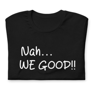 Nah… WE GOOD!! Short Sleeve T-Shirt