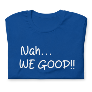 Nah… WE GOOD!! Short Sleeve T-Shirt